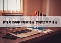 软件开发要学习哪些课程（软件开发的课程）