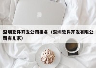 深圳软件开发公司排名（深圳软件开发有限公司有几家）