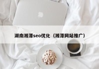 湖南湘潭seo优化（湘潭网站推广）