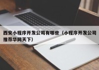 西安小程序开发公司有哪些（小程序开发公司推荐华网天下）