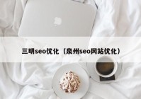 三明seo优化（泉州seo网站优化）