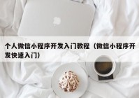 个人微信小程序开发入门教程（微信小程序开发快速入门）