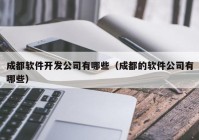 成都软件开发公司有哪些（成都的软件公司有哪些）