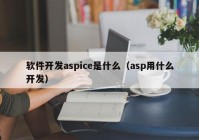 软件开发aspice是什么（asp用什么开发）