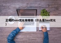 正规的seo优化有哪些（什么是Seo优化）