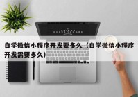 自学微信小程序开发要多久（自学微信小程序开发需要多久）