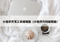 小程序开发工具编辑器（小程序代码编辑器）