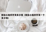 微信小程序开发多少钱（微信小程序开发一个多少钱）