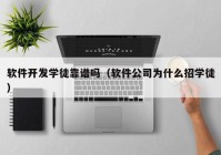 软件开发学徒靠谱吗（软件公司为什么招学徒）