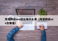 淘宝网店seo优化有什么用（淘宝网店seo主要是）