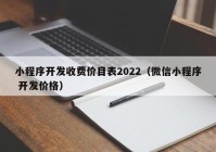 小程序开发收费价目表2022（微信小程序 开发价格）