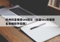 杭州抖音搜索seo优化（抖音seo快速排名帝搜软件招商）